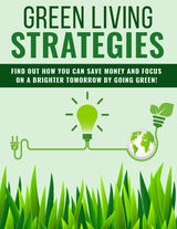 Green Living Strategies (Find Out How You Can Save Money And Focus On A Brighter Tomorrow By Going Green!) Ebook's Book Image