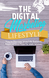 The Digital Marketing Lifestyle (How To Manage Work/Life Balance, Finances And More For Web Workers) Ebook's Book Image