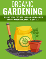 Organic Gardening Tips (Discover The Top Tips To Growing Your Own Garden Naturally, Easily & Quickly!) Ebook's Book Image