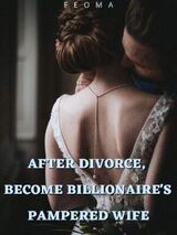 After Divorce, Become Billionaire's Pampered Wife's Book Image
