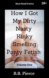 How I Got My Dirty Nasty Kinky Smelling Panty Fetish's Book Image