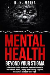 Mental Health Beyond Your Stigma : A Handbook Guide On Mental Health Awareness in the Modern World, Coping with Anxiety, Support Resources and Self-Care Tips's Book Image