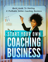 Start Your Own Coaching Business (Quick Guide To Starting A Profitable Online Coaching Business) Ebook's Book Image