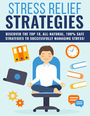 Stress Relief Strategies (Discover The Top 10, All-Natural, 100% Safe Strategies To Successfully Managing Stress!) Ebook's Book Image