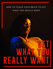 Get What You Really Want (How To Teach Your Brain To Get What You Really Want) Ebook's Book Image