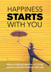 Happiness Starts With You (How A Positive Mental Attitude Ignites Success In Work And Life) Ebook's Book Image