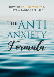 The Anti-Anxiety Formula (How To Banish Worry & Live A Panic-Free Life) Ebook's Book Image