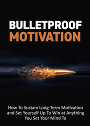 Bulletproof Motivation (How To Sustain Long-Term Motivation And Set Yourself Up To Win At Anything You Set Your Mind To) Ebook's Book Image