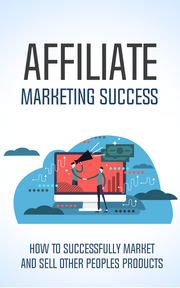 Affiliate Marketing Success (How To Successfully Market And Sell Other Peoples Products) Ebook's Book Image