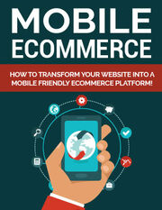 Mobile Ecommerce (How To Transform Your Website Into A Mobile Friendly Ecommerce Platform!) Ebook's Book Image