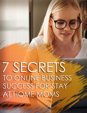 7 Secrets To Online Business Success For Stay At Home moms's Book Image