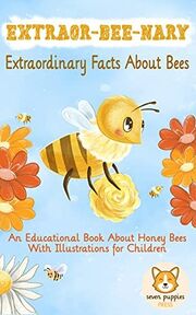 EXTRAOR-BEE-NARY Extraordinary Facts About Bees: An Educational Book About Honey Bees With Illustrations for Children Kindle Edition By: Seven Puppies Press's Book Image