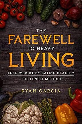 The Farewell to Heavy Living: Lose Weight By Eating Healthy - The LENELI-Method Kindle & Paperback By: Ryan Garcia's Book Image