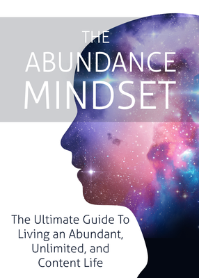 The Abundance Mindset (The Ultimate Guide To Living An Abundant, Unlimited, And Content Life) Ebook's Book Image