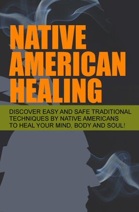 Native American Healing (Discover Easy And Safe Traditional Techniques By Native Americans To Heal Your Mind, Body And Soul!) Ebook's Book Image