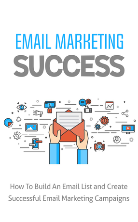 Email Marketing Success (How To Build An Email List And Create Successful Email Marketing Campaigns) Ebook's Book Image