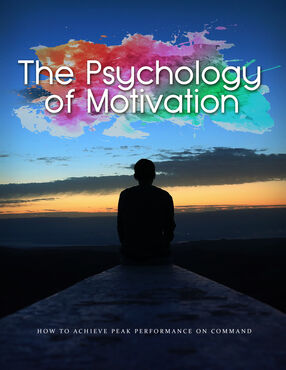 The Psychology Of Motivation (How To Achieve Peak Performance On Command) Ebook's Book Image