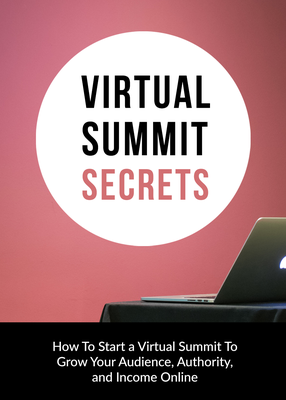 Virtual Summit Secrets (How To Start A Virtual Summit To Grow Your Audience, Authority, And Income Online) Ebook's Book Image