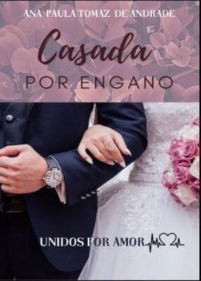 Casada POR ENGANO -Unidos POR AMOR.'s Book Image