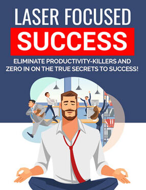 Laser Focused Success (Eliminate Productivity-Killers And Zero In on The True Secrets To Success!) Ebook's Book Image
