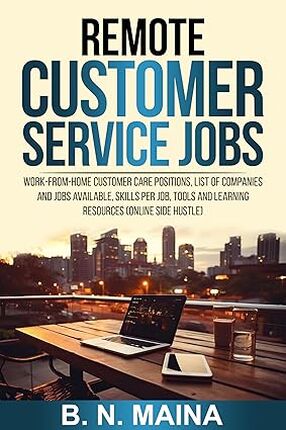 Remote Customer Service Jobs : Work from Home Customer Care Positions, List of Companies and Jobs Available, Skills Per Job, Tools and Learning Resources (Online Side hustle)'s Book Image