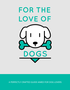 For The Love Of Dogs (A Perfectly Crafted Guide Aimed For Dog Lovers) Ebook's Book Image