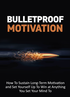 Bulletproof Motivation (How To Sustain Long-Term Motivation And Set Yourself Up To Win At Anything You Set Your Mind To) Ebook's Book Image