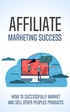 Affiliate Marketing Success (How To Successfully Market And Sell Other Peoples Products) Ebook's Book Image