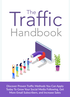 The Traffic Handbook (Discover Proven Traffic Methods You Can Apply Today To Grow Your Social Media Following, Get More Email Subscribers, And Increase Sales) Ebook's Book Image