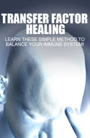 Transfer Factor Healing (Learn These Simple Method To Balance Your Immune System!) Ebook's Book Image