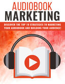 Audiobook Marketing (Discover The Top 10 Strategies To Marketing Your Audiobook And Building Your Audience!) Ebook's Book Image