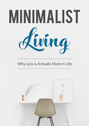 Minimalist Living (Why Less Is Actually More In Life) Ebook's Book Image