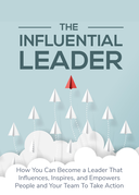 The Influential Leader (How You Can Become A Leader That Influences, Inspires, And Empowers People And Your Team To Take Action) Ebook's Book Image
