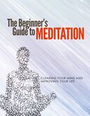 The Beginner's Guide To Meditation (Clearing Your Mind And Improving Your Life) Ebook's Book Image