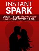 Instant Spark (Expert Tips For Improving Your Love Life And Getting The Girl) Ebook's Book Image