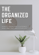 The Organized Life (How To Overcome Cluttered Mind And Take Back Your Life) Ebook's Book Image