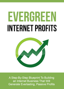 Evergreen Internet Profits (A Step-By-Step Blueprint To Building An Internet Business That Will Generate Everlasting, Passive Profits) Ebook's Book Image