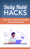 Daily Habit Hacks (Daily Steps To Break Bad Habits & Create Good Ones) Ebook's Book Image