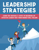 Leadership Strategies (Learn The Critical 5-Steps To Becoming An Effective Leader That Your Market Will Follow!) Ebook's Book Image