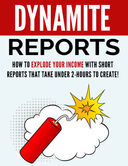 Dynamite Reports (How To Explode Your Income With Short Reports That Takes Under 2 Hours To Create!) Ebook's Book Image