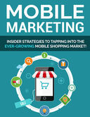 Mobile Marketing Guide (Insider Strategies To Tapping Into The Ever-Growing Mobile Shopping Market!) Ebook's Book Image