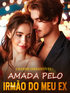 Charme irresist&iacute;vel: Amada pelo irm&atilde;o do meu ex's Book Image