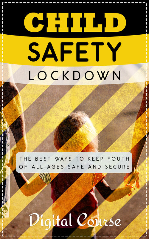 Child Safety Lockdown (The Best Ways To Keep Youth Of All Ages Safe And Secure) Ebook's Book Image