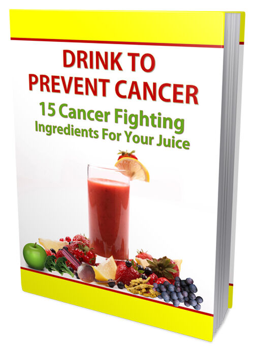 Drink To Prevent Cancer (15 Cancer Fighting Ingredients For Your Juice) Ebook's Book Image