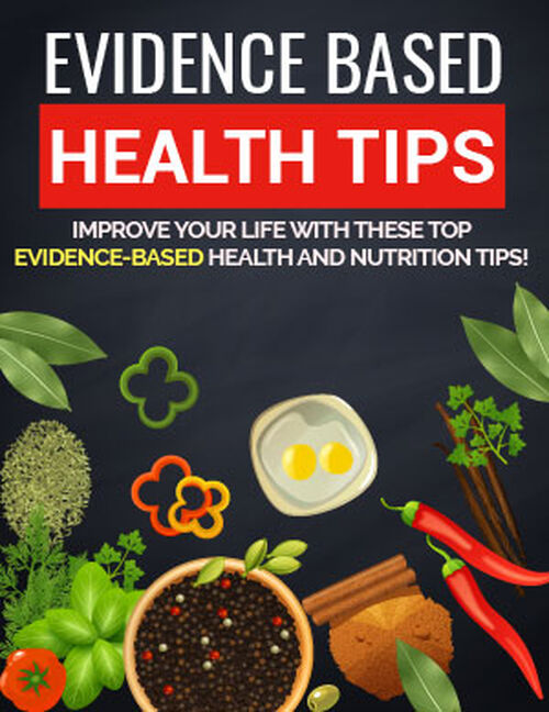 Evidence Based Health Tips (Improve Your Life With These Top Evidence-Based Health And Nutrition Tips!) Ebook's Book Image