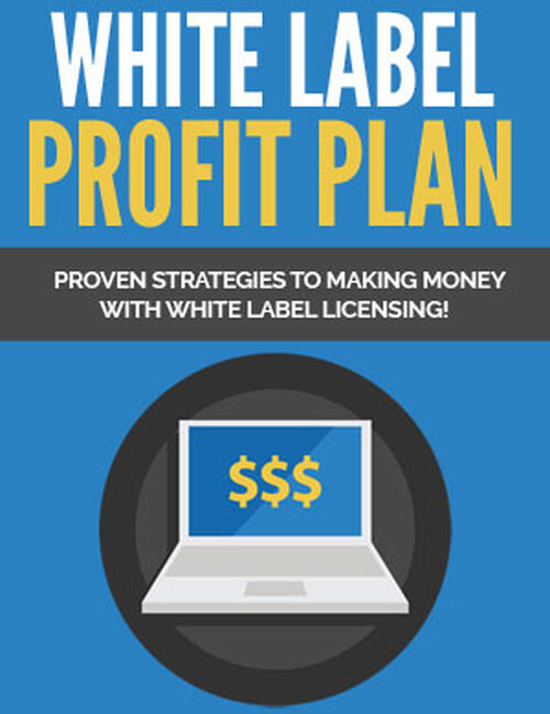White Label Profit Plan (Proven Strategies To Making Money With White Label Licensing!) Ebook's Book Image