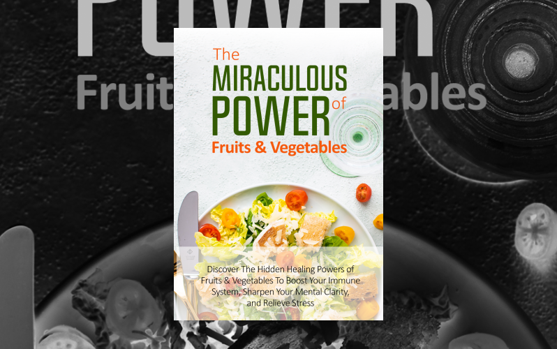 The Miraculous Power of Fruit & Vegetables (Discover The Hidden Healing ...