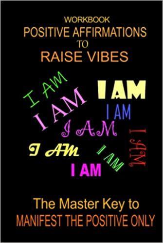 POSITIVE AFFIRMATIONS TO RAISE VIBES (WORKBOOK): The Master Key To Manifest The Positive Only.'s Book Image