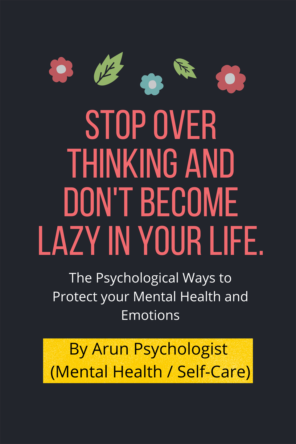 Stop over thinking and don't become lazy in your life The Psychological Ways to Protect your Mental Health and Emotions's Book Image