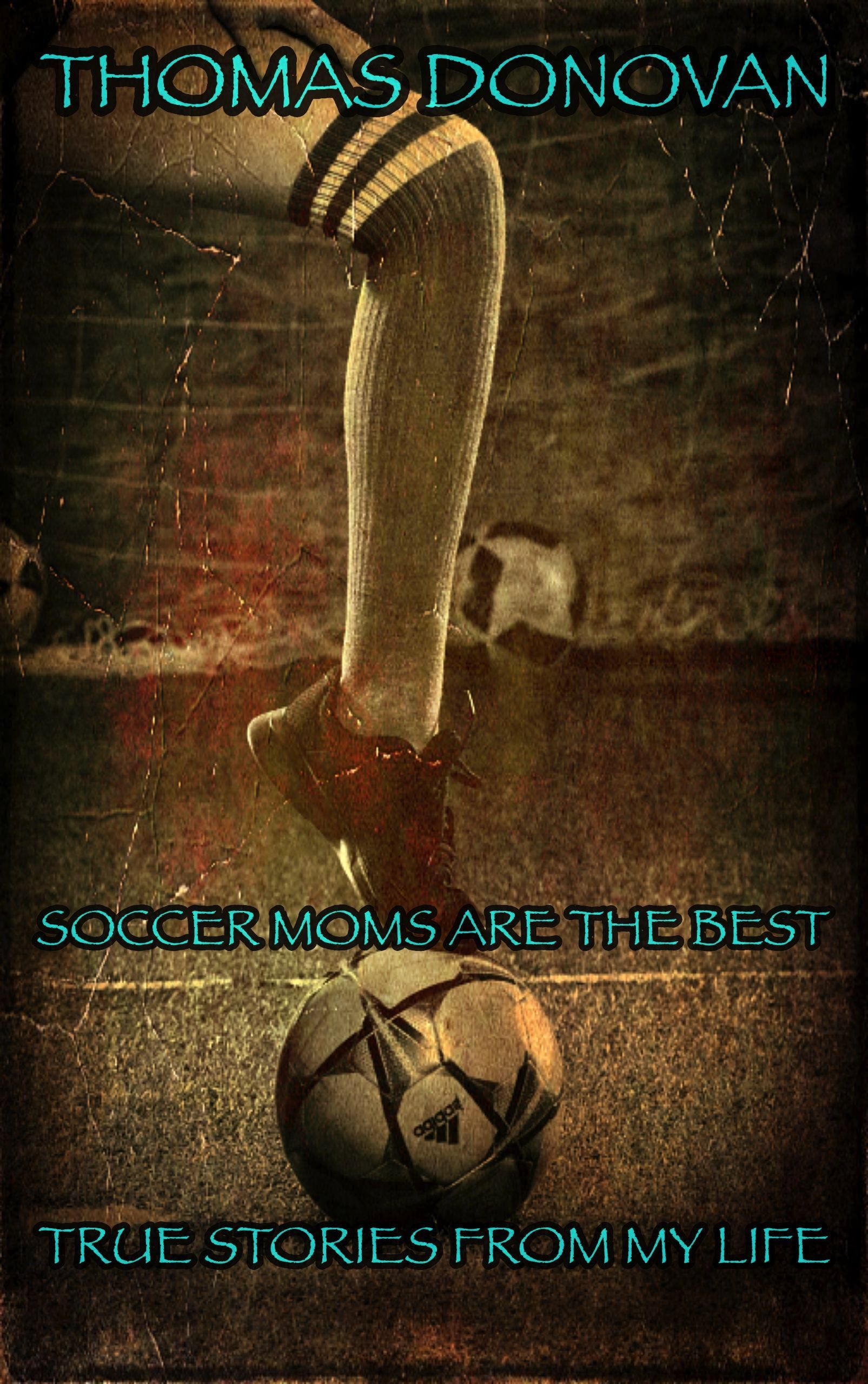 Soccer Moms Are the Best: True Stories From My Life's Book Image
